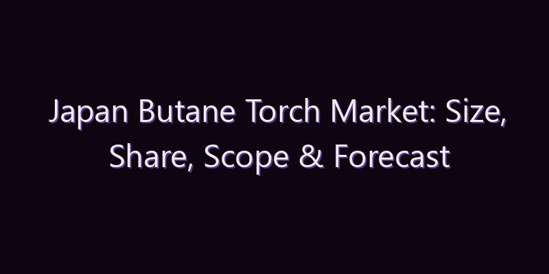Japan Butane Torch Market: Size, Share, Scope & Forecast 2026–2034