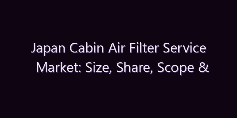 Japan Cabin Air Filter Service Market: Size, Share, Scope & Forecast 2026–2034