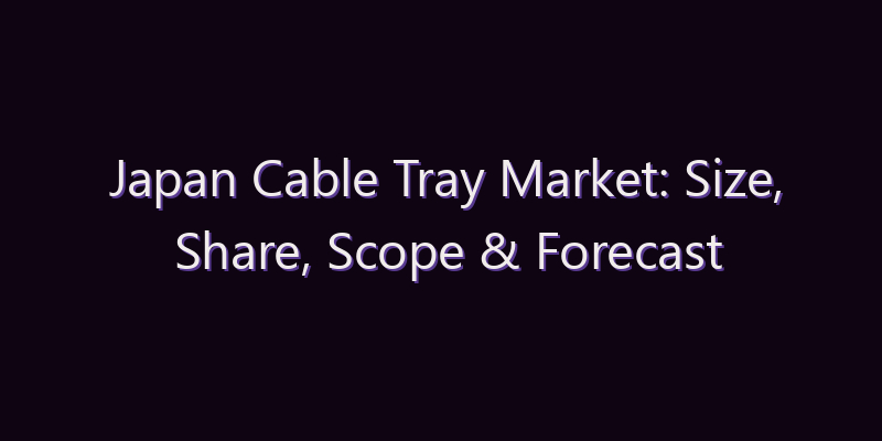 Japan Cable Tray Market: Size, Share, Scope & Forecast 2026–2034