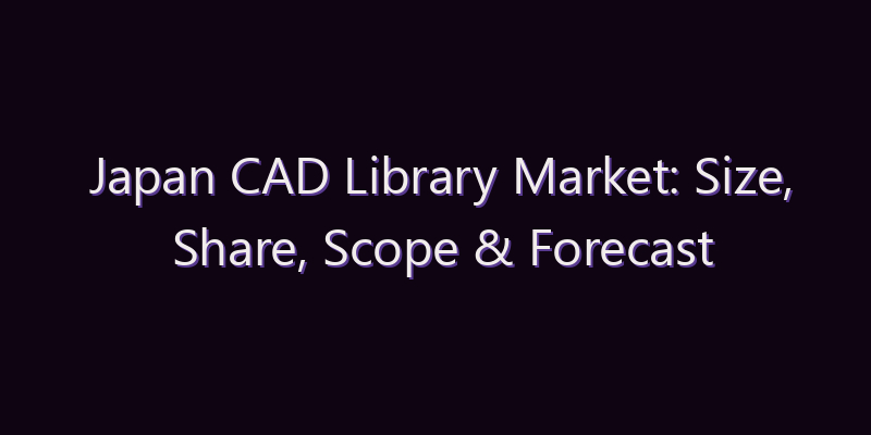 Japan CAD Library Market: Size, Share, Scope & Forecast 2026–2034
