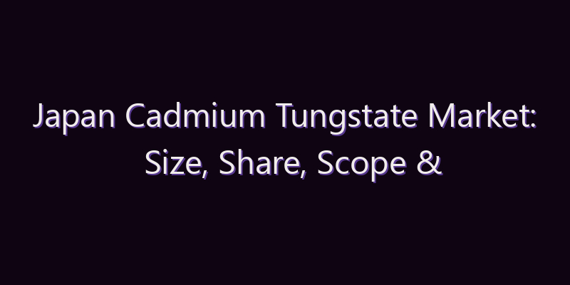 Japan Cadmium Tungstate Market: Size, Share, Scope & Forecast 2026–2034