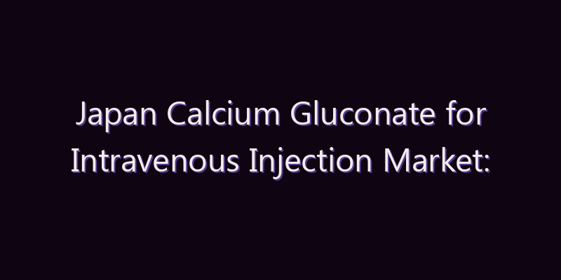 Japan Calcium Gluconate for Intravenous Injection Market: Size, Share, Scope & Forecast 2026–2034