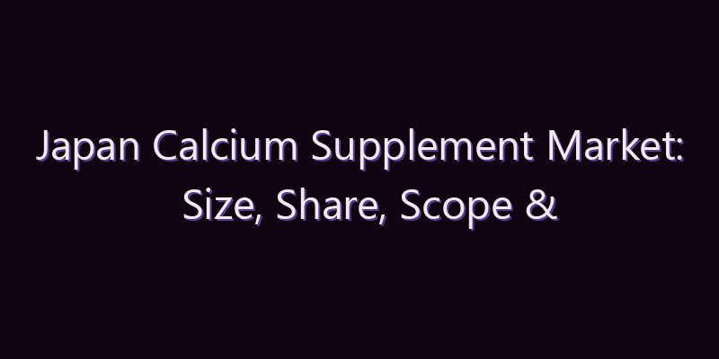 Japan Calcium Supplement Market: Size, Share, Scope & Forecast 2026–2034