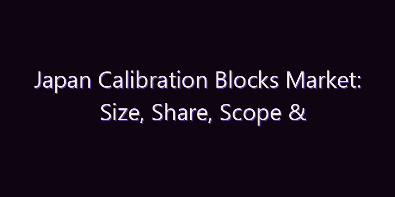 Japan Calibration Blocks Market: Size, Share, Scope & Forecast 2026–2034