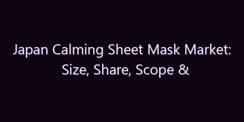 Japan Calming Sheet Mask Market: Size, Share, Scope & Forecast 2026–2034