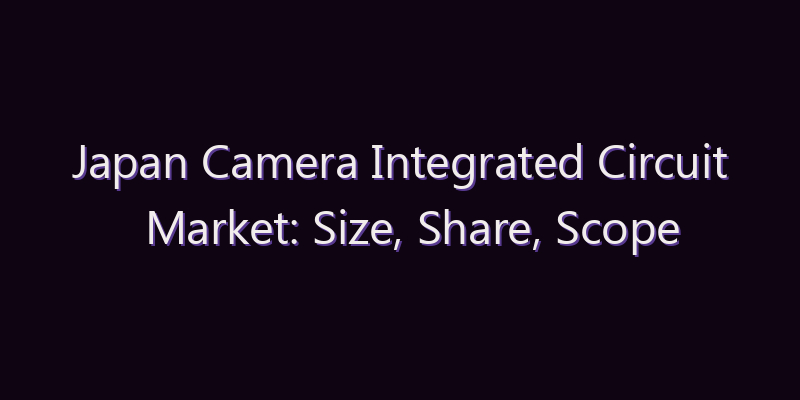 Japan Camera Integrated Circuit Market: Size, Share, Scope & Forecast 2026–2034