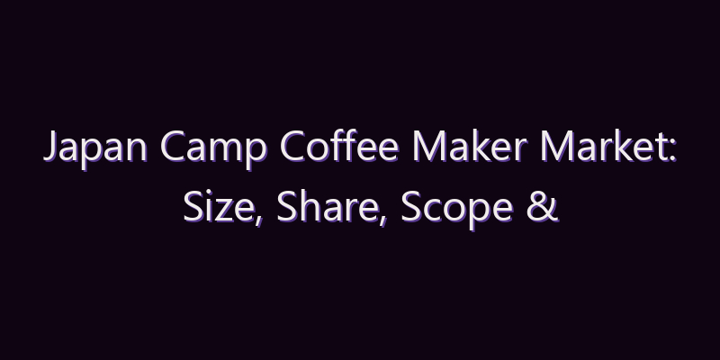 Japan Camp Coffee Maker Market: Size, Share, Scope & Forecast 2026–2034