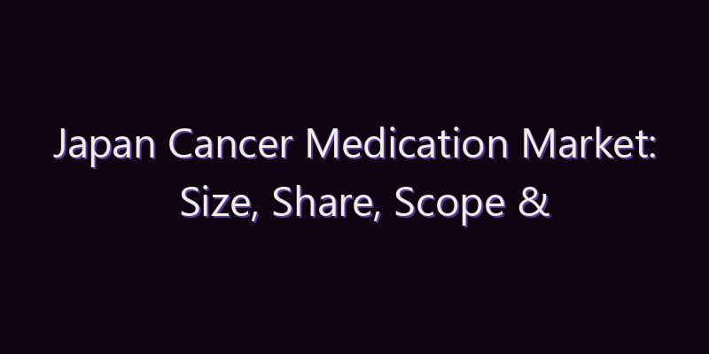 Japan Cancer Medication Market: Size, Share, Scope & Forecast 2026–2034