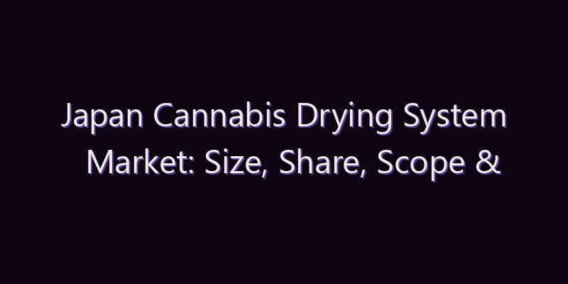 Japan Cannabis Drying System Market: Size, Share, Scope & Forecast 2026–2034