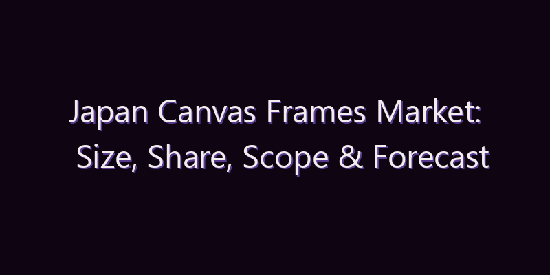 Japan Canvas Frames Market: Size, Share, Scope & Forecast 2026–2034