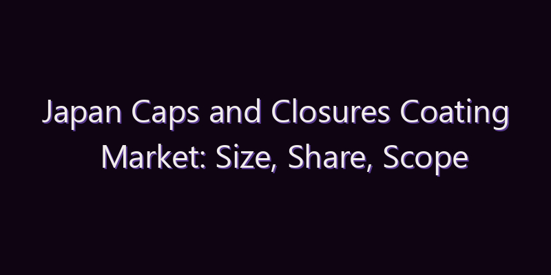 Japan Caps and Closures Coating Market: Size, Share, Scope & Forecast 2026–2034