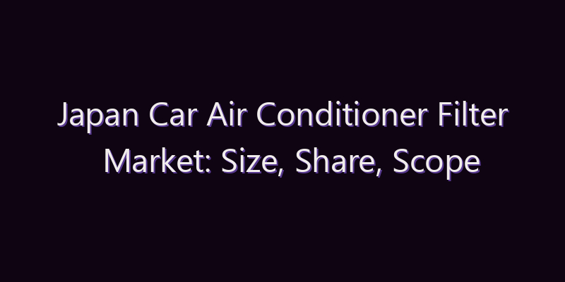 Japan Car Air Conditioner Filter Market: Size, Share, Scope & Forecast 2026–2034