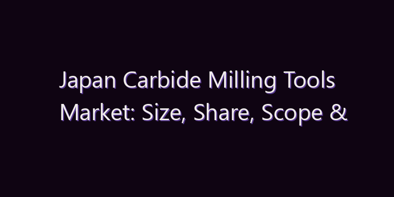 Japan Carbide Milling Tools Market: Size, Share, Scope & Forecast 2026–2034