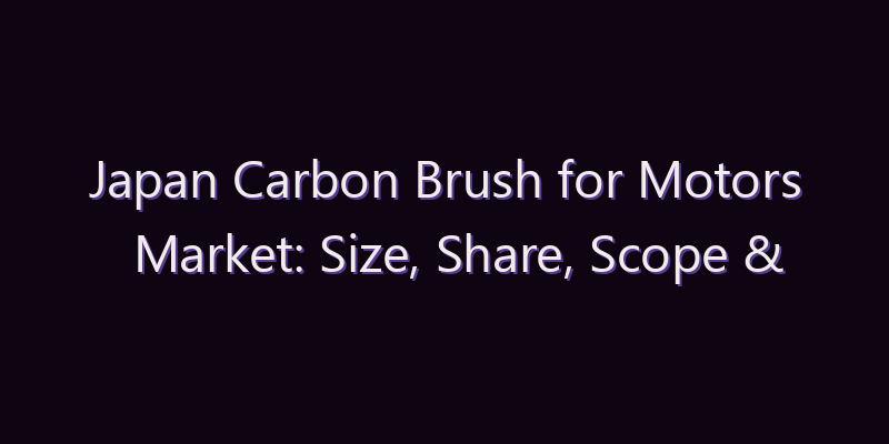 Japan Carbon Brush for Motors Market: Size, Share, Scope & Forecast 2026–2034