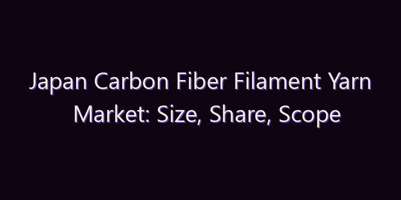 Japan Carbon Fiber Filament Yarn Market: Size, Share, Scope & Forecast 2026–2034