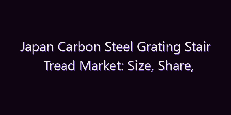 Japan Carbon Steel Grating Stair Tread Market: Size, Share, Scope & Forecast 2026–2034