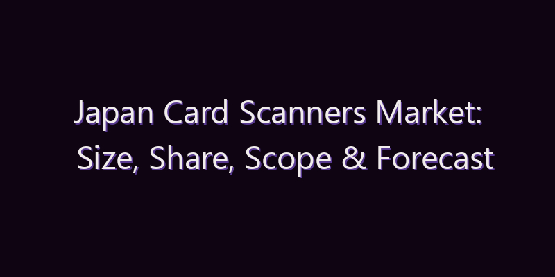 Japan Card Scanners Market: Size, Share, Scope & Forecast 2026–2034