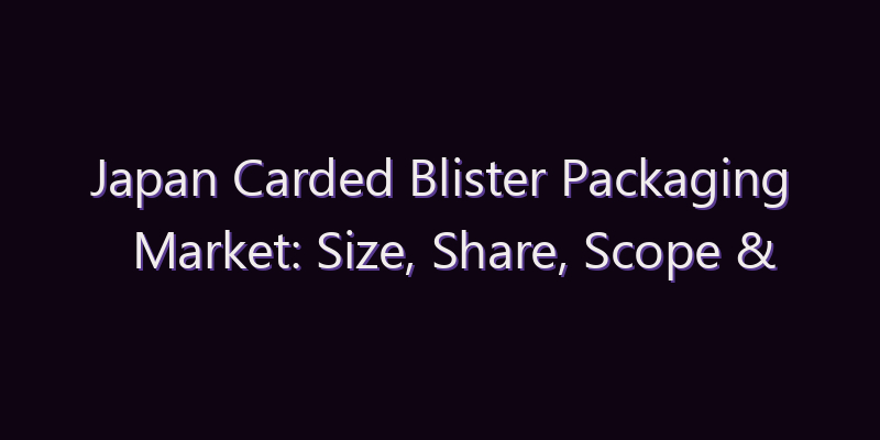 Japan Carded Blister Packaging Market: Size, Share, Scope & Forecast 2026–2034