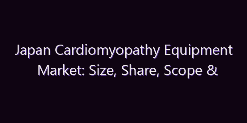 Japan Cardiomyopathy Equipment Market: Size, Share, Scope & Forecast 2026–2034