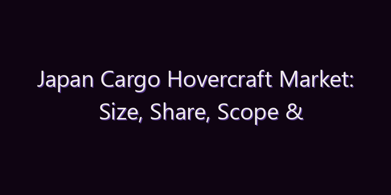 Japan Cargo Hovercraft Market: Size, Share, Scope & Forecast 2026–2034