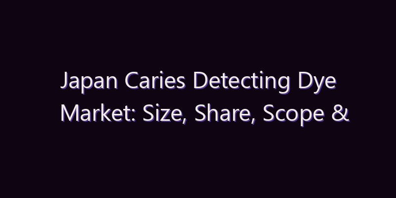 Japan Caries Detecting Dye Market: Size, Share, Scope & Forecast 2026–2034