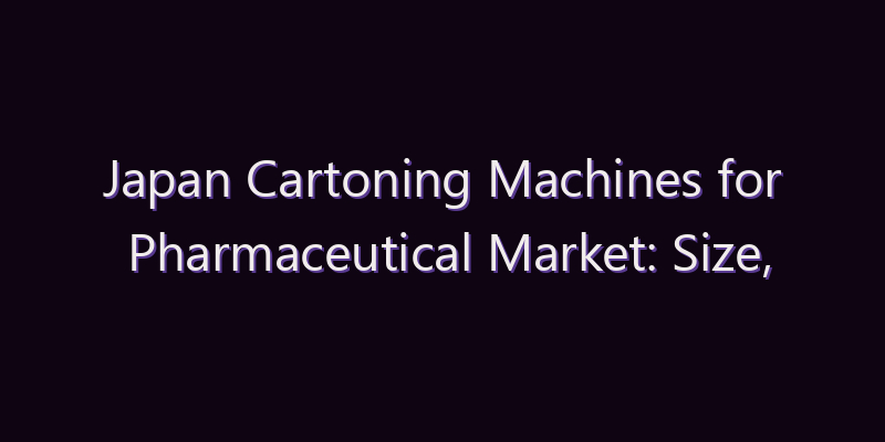 Japan Cartoning Machines for Pharmaceutical Market: Size, Share, Scope & Forecast 2026–2034