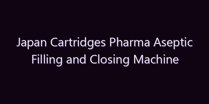 Japan Cartridges Pharma Aseptic Filling and Closing Machine Market: Size, Share, Scope & Forecast 2026–2034
