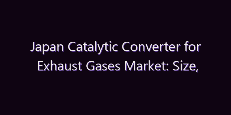 Japan Catalytic Converter for Exhaust Gases Market: Size, Share, Scope & Forecast 2026–2034