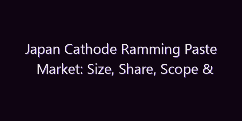 Japan Cathode Ramming Paste Market: Size, Share, Scope & Forecast 2026–2034