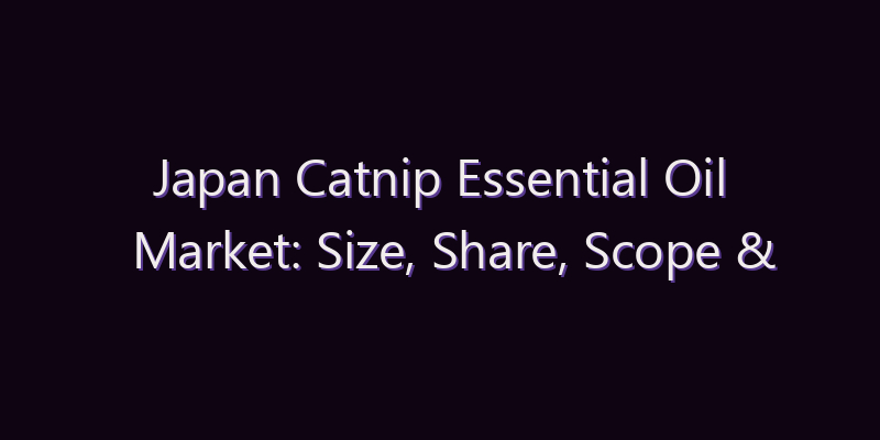 Japan Catnip Essential Oil Market: Size, Share, Scope & Forecast 2026–2034