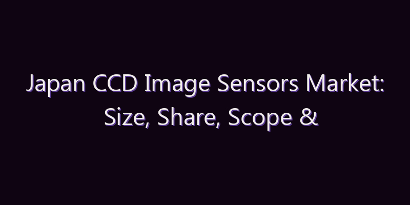 Japan CCD Image Sensors Market: Size, Share, Scope & Forecast 2026–2034