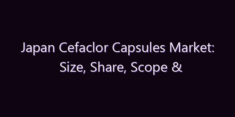Japan Cefaclor Capsules Market: Size, Share, Scope & Forecast 2026–2034