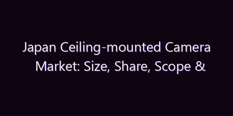 Japan Ceiling-mounted Camera Market: Size, Share, Scope & Forecast 2026–2034