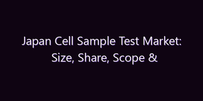 Japan Cell Sample Test Market: Size, Share, Scope & Forecast 2026–2034