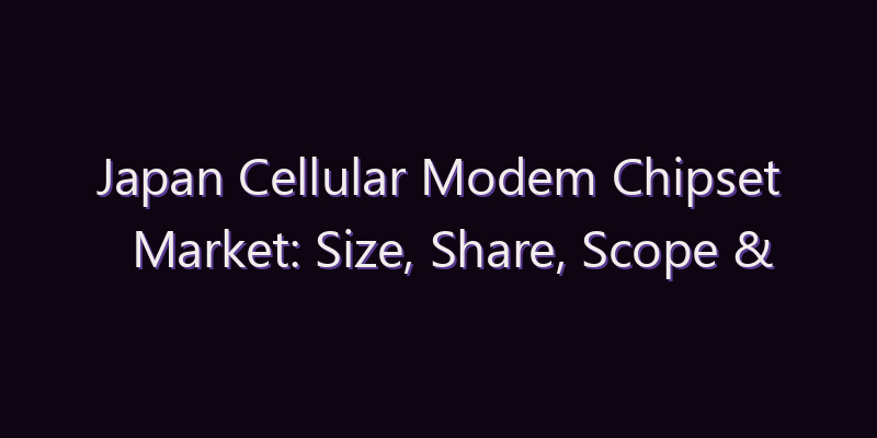 Japan Cellular Modem Chipset Market: Size, Share, Scope & Forecast 2026–2034