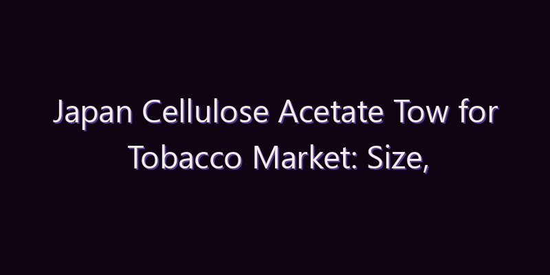 Japan Cellulose Acetate Tow for Tobacco Market: Size, Share, Scope & Forecast 2026–2034
