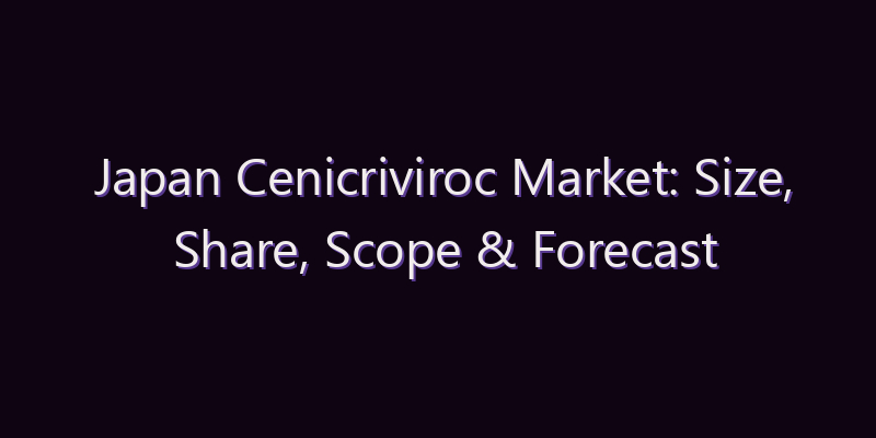Japan Cenicriviroc Market: Size, Share, Scope & Forecast 2026–2034