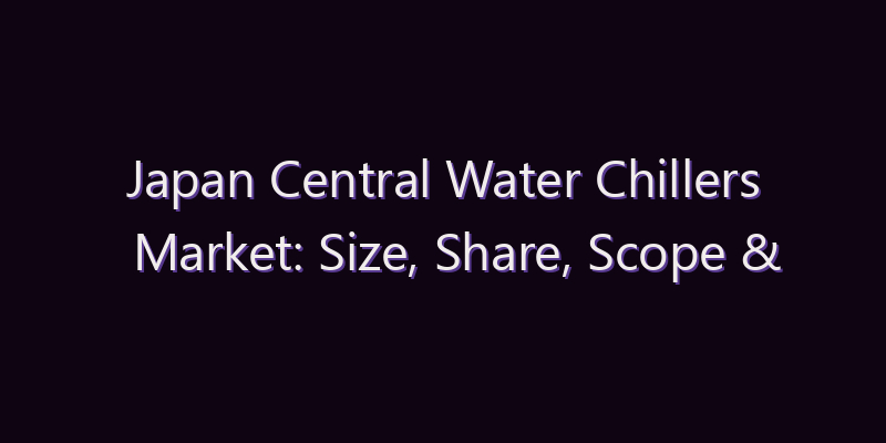 Japan Central Water Chillers Market: Size, Share, Scope & Forecast 2026–2034