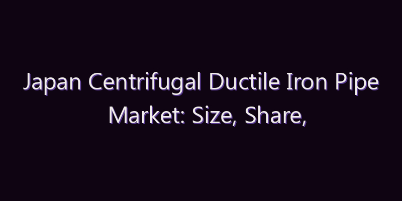 Japan Centrifugal Ductile Iron Pipe Market: Size, Share, Scope & Forecast 2026–2034