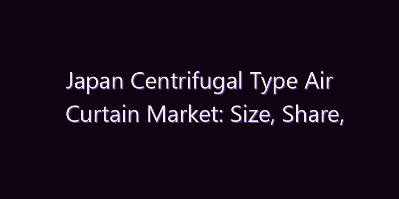 Japan Centrifugal Type Air Curtain Market: Size, Share, Scope & Forecast 2026–2034
