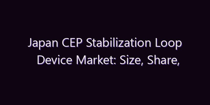 Japan CEP Stabilization Loop Device Market: Size, Share, Scope & Forecast 2026–2034