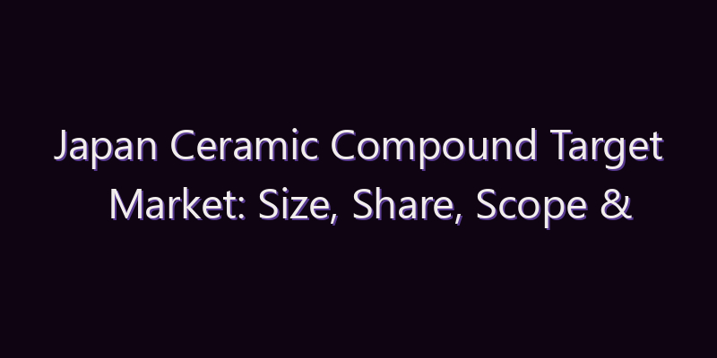 Japan Ceramic Compound Target Market: Size, Share, Scope & Forecast 2026–2034