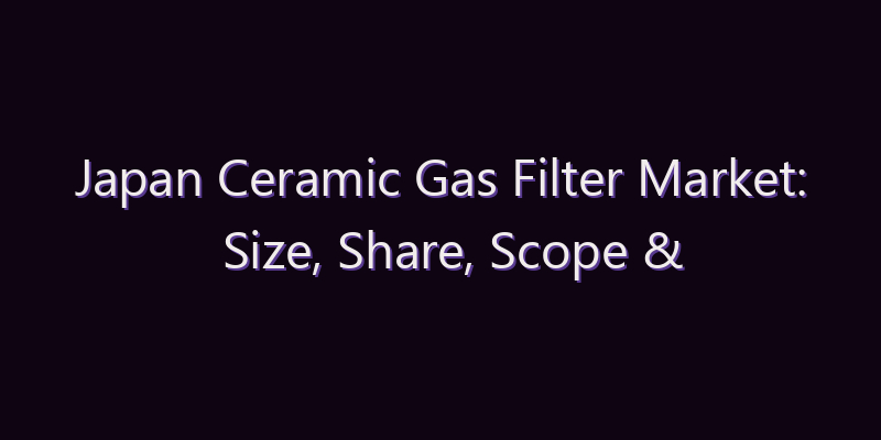 Japan Ceramic Gas Filter Market: Size, Share, Scope & Forecast 2026–2034