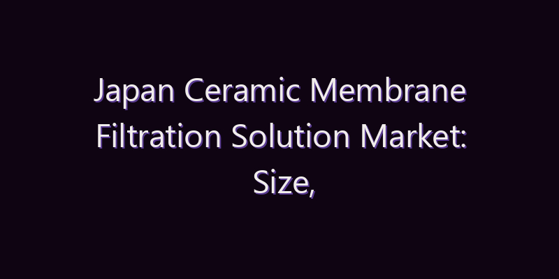 Japan Ceramic Membrane Filtration Solution Market: Size, Share, Scope & Forecast 2026–2034