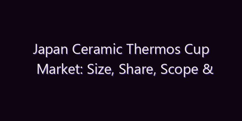 Japan Ceramic Thermos Cup Market: Size, Share, Scope & Forecast 2026–2034