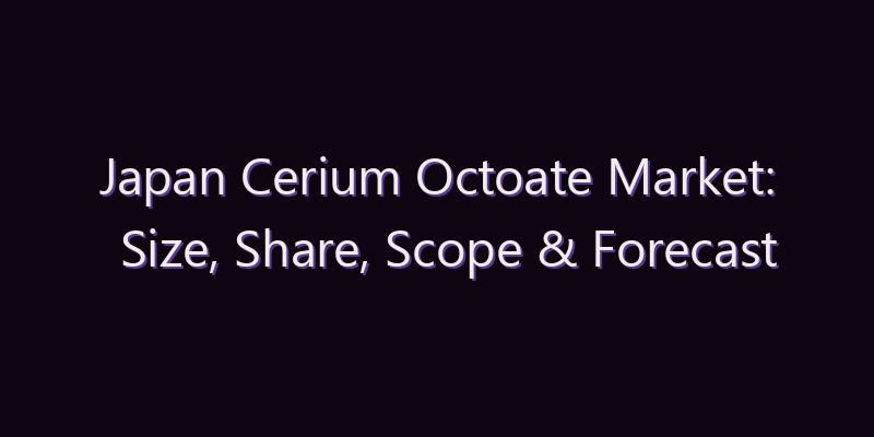 Japan Cerium Octoate Market: Size, Share, Scope & Forecast 2026–2034