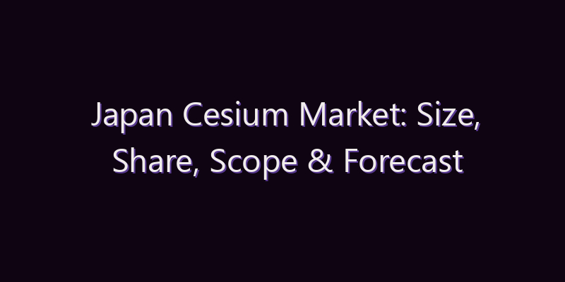 Japan Cesium Market: Size, Share, Scope & Forecast 2026–2034