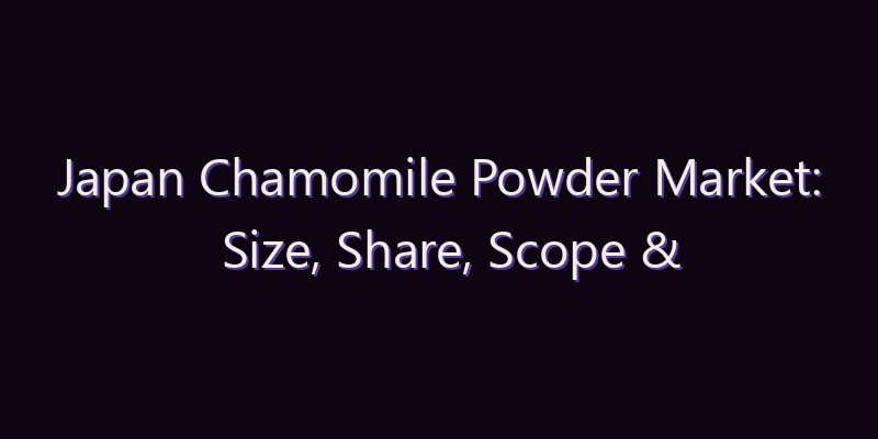 Japan Chamomile Powder Market: Size, Share, Scope & Forecast 2026–2034