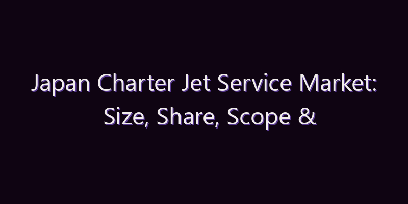 Japan Charter Jet Service Market: Size, Share, Scope & Forecast 2026–2034