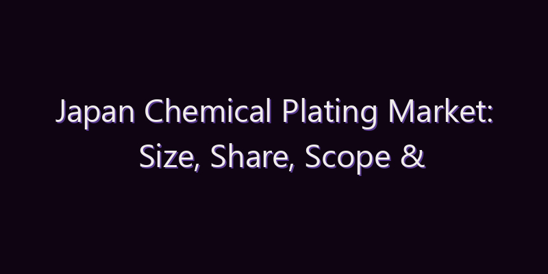 Japan Chemical Plating Market: Size, Share, Scope & Forecast 2026–2034